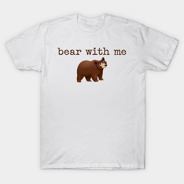 'Bear' with me! T-Shirt by eddie4